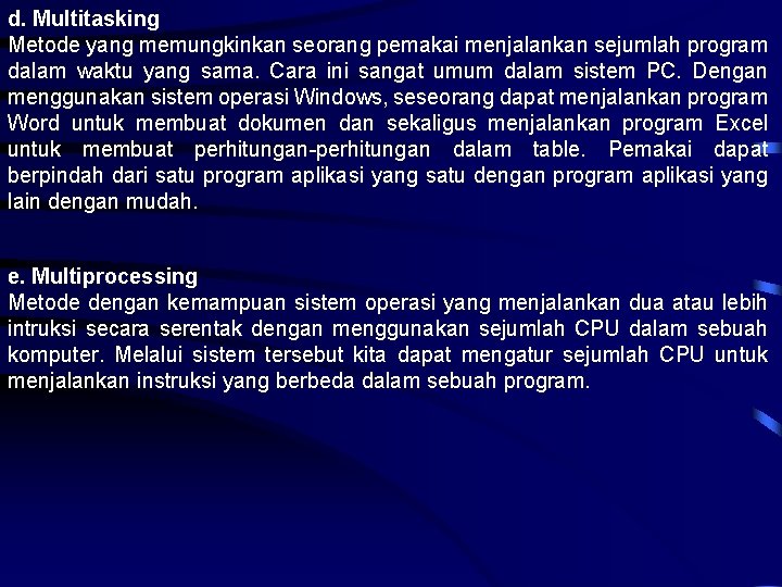 d. Multitasking Metode yang memungkinkan seorang pemakai menjalankan sejumlah program dalam waktu yang sama.