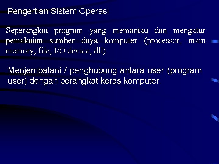 Pengertian Sistem Operasi Seperangkat program yang memantau dan mengatur pemakaian sumber daya komputer (processor,