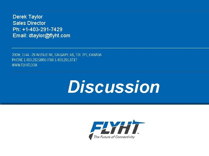 Derek Taylor Sales Director Ph: +1 -403 -291 -7429 Email: dtaylor@flyht. com Discussion Derek Taylor Sales Director Ph: +1 -403 -291 -7429 Email: dtaylor@flyht. com Discussion