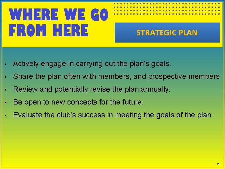 STRATEGIC PLAN • Actively engage in carrying out the plan’s goals. • Share the
