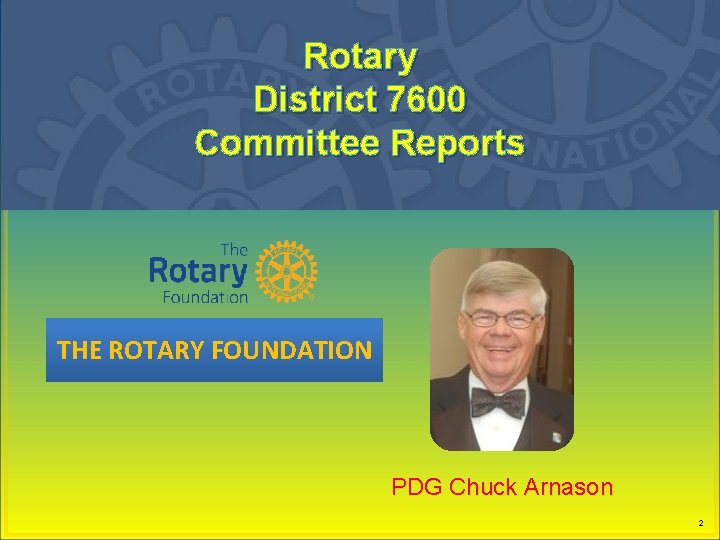 Rotary District 7600 Committee Reports THE ROTARY FOUNDATION PDG Chuck Arnason 2 