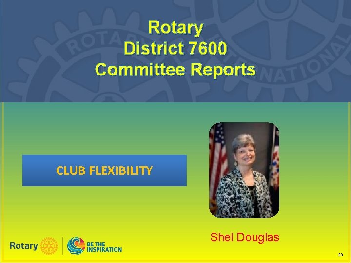 Rotary District 7600 Committee Reports CLUB FLEXIBILITY Shel Douglas 23 
