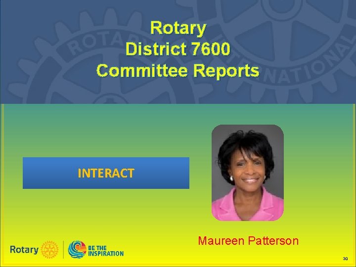 Rotary District 7600 Committee Reports INTERACT Maureen Patterson 30 