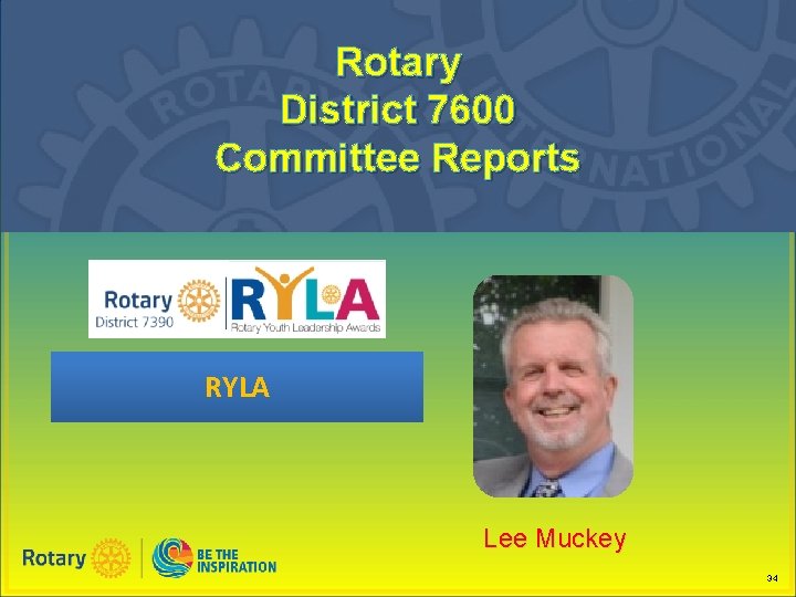 Rotary District 7600 Committee Reports RYLA Lee Muckey 34 