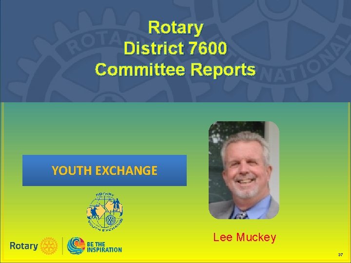 Rotary District 7600 Committee Reports YOUTH EXCHANGE Lee Muckey 37 