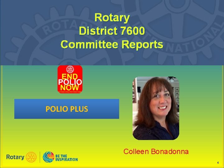 Rotary District 7600 Committee Reports POLIO PLUS Colleen Bonadonna 5 
