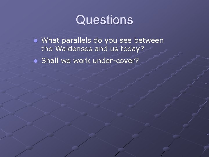 Questions What parallels do you see between the Waldenses and us today? Shall we Questions What parallels do you see between the Waldenses and us today? Shall we