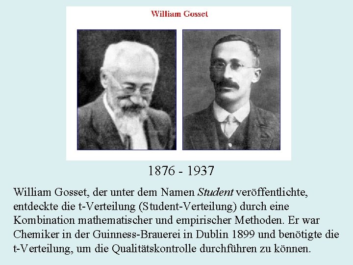 1876 - 1937 William Gosset, der unter dem Namen Student veröffentlichte, entdeckte die t-Verteilung