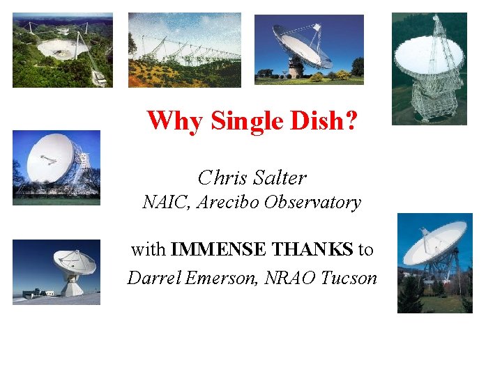 Why Single Dish? Chris Salter NAIC, Arecibo Observatory with IMMENSE THANKS to Darrel Emerson,