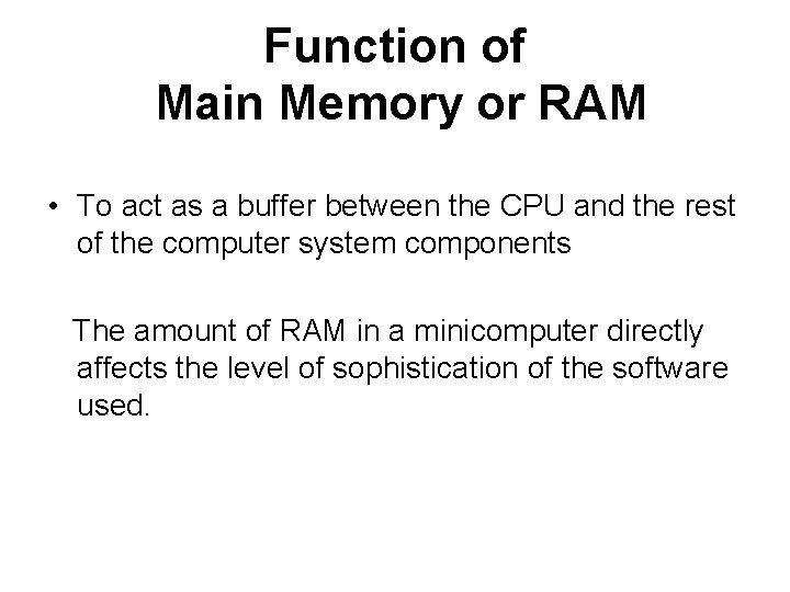 Function of Main Memory or RAM • To act as a buffer between the