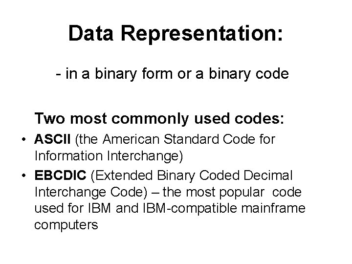 Data Representation: - in a binary form or a binary code Two most commonly