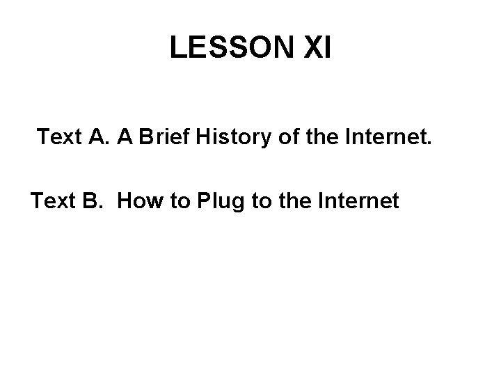 LESSON XI Text A. A Brief History of the Internet. Text B. How to