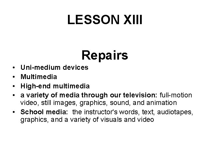 LESSON XIII Repairs • • Uni-medium devices Multimedia High-end multimedia a variety of media
