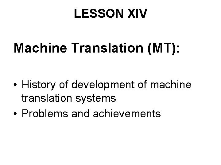 LESSON XIV Machine Translation (MT): • History of development of machine translation systems •