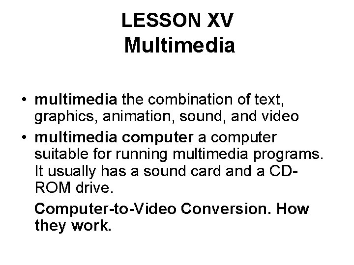 LESSON XV Multimedia • multimedia the combination of text, graphics, animation, sound, and video