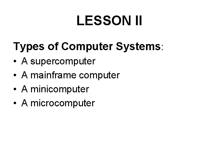 LESSON II Types of Computer Systems: • • A supercomputer A mainframe computer A