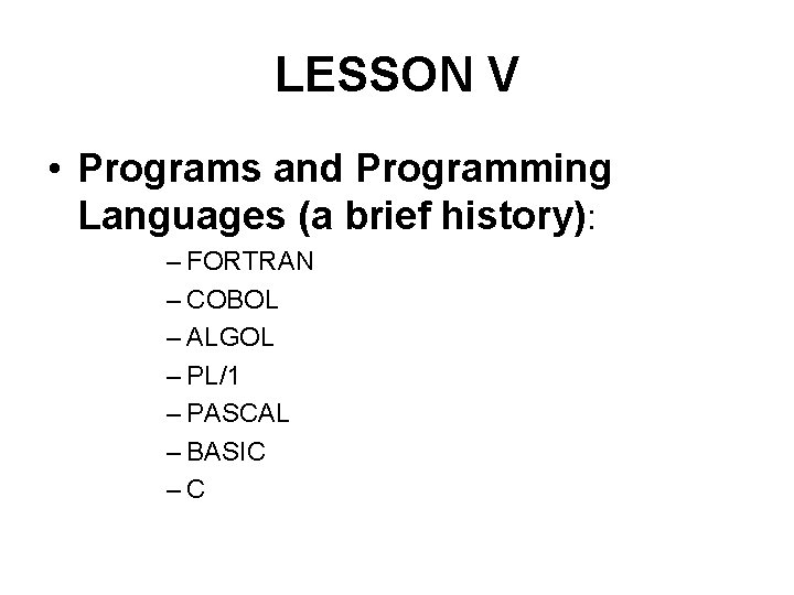 LESSON V • Programs and Programming Languages (a brief history): – FORTRAN – COBOL