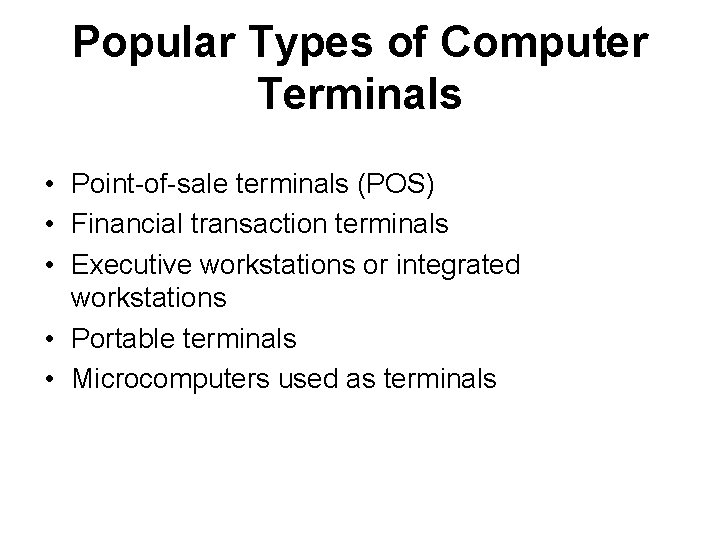 Popular Types of Computer Terminals • Point-of-sale terminals (POS) • Financial transaction terminals •