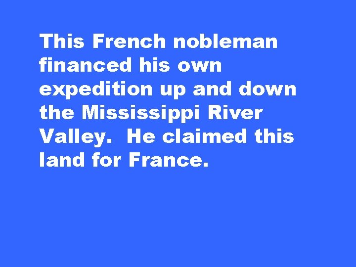 This French nobleman financed his own expedition up and down the Mississippi River Valley.