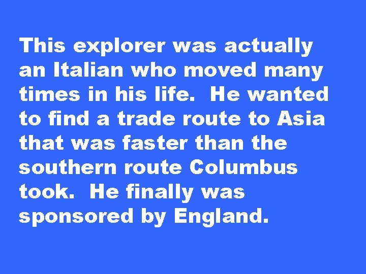 This explorer was actually an Italian who moved many times in his life. He