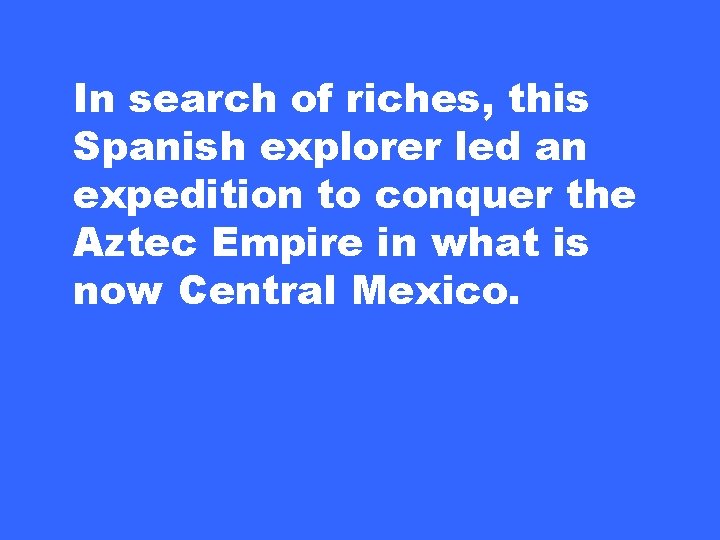 In search of riches, this Spanish explorer led an expedition to conquer the Aztec