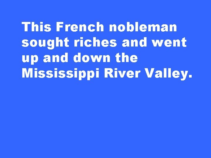 This French nobleman sought riches and went up and down the Mississippi River Valley.