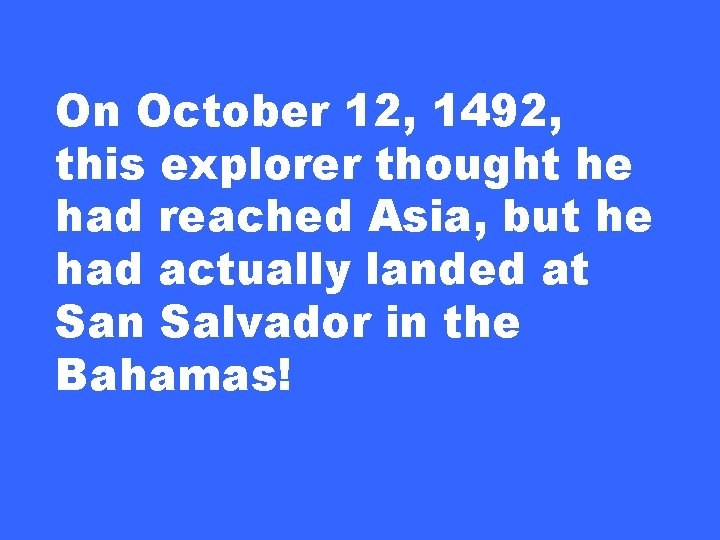 On October 12, 1492, this explorer thought he had reached Asia, but he had