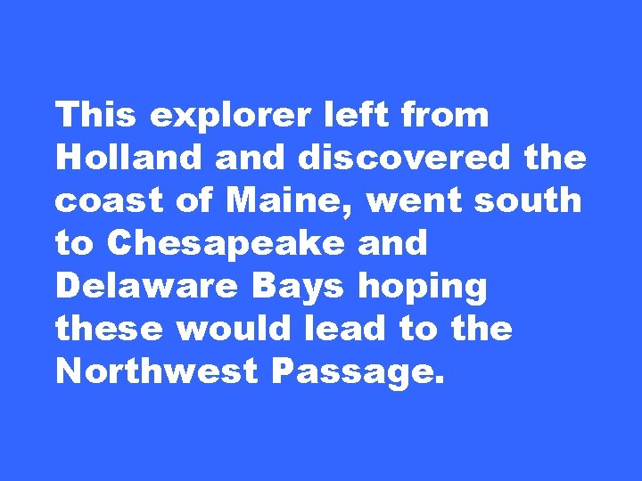 This explorer left from Holland discovered the coast of Maine, went south to Chesapeake