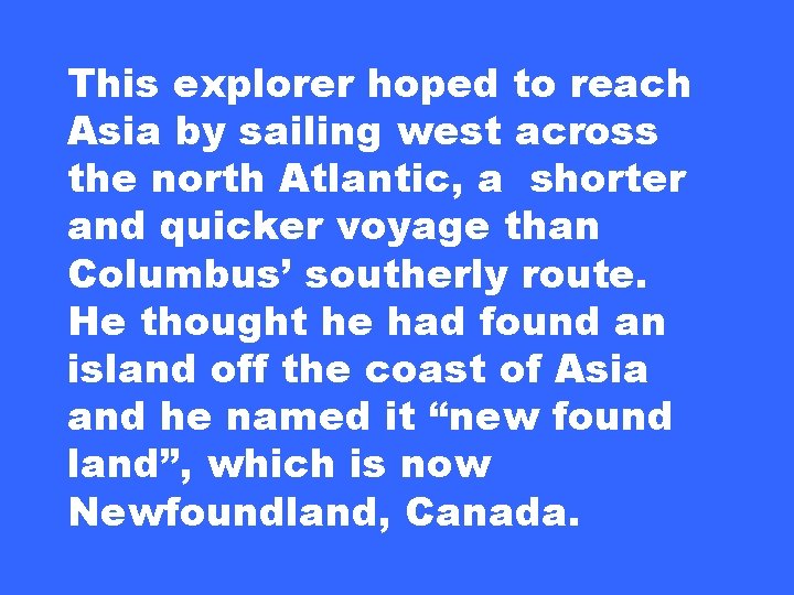This explorer hoped to reach Asia by sailing west across the north Atlantic, a
