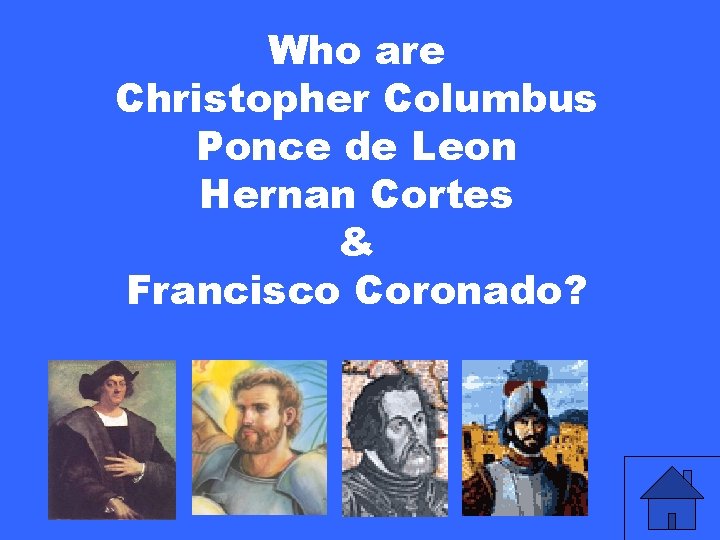 Who are Christopher Columbus Ponce de Leon Hernan Cortes & Francisco Coronado? 