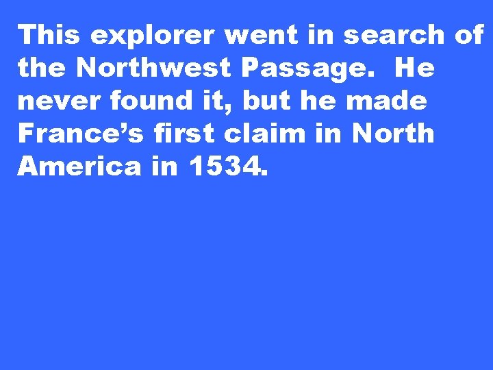 This explorer went in search of the Northwest Passage. He never found it, but