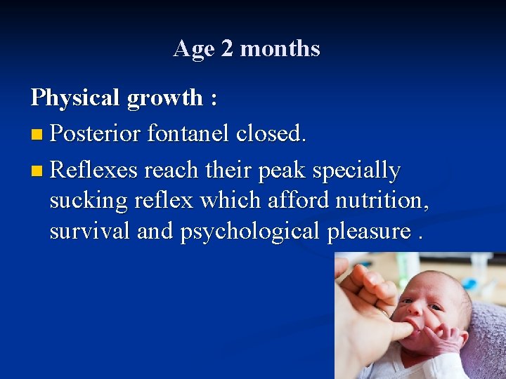 Age 2 months Physical growth : n Posterior fontanel closed. n Reflexes reach their
