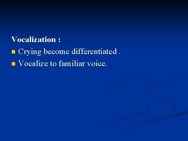 Vocalization : n Crying become differentiated. n Vocalize to familiar voice. 