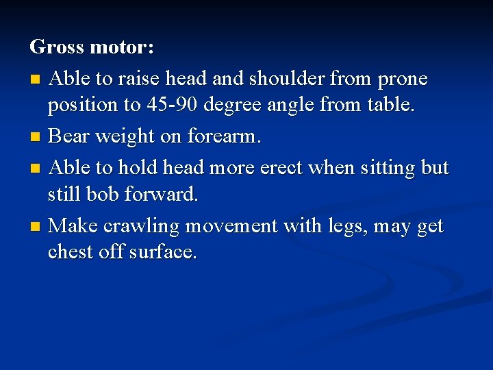 Gross motor: n Able to raise head and shoulder from prone position to 45