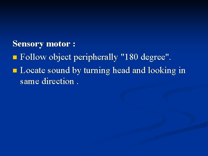 Sensory motor : n Follow object peripherally "180 degree". Follow object peripherally n Locate