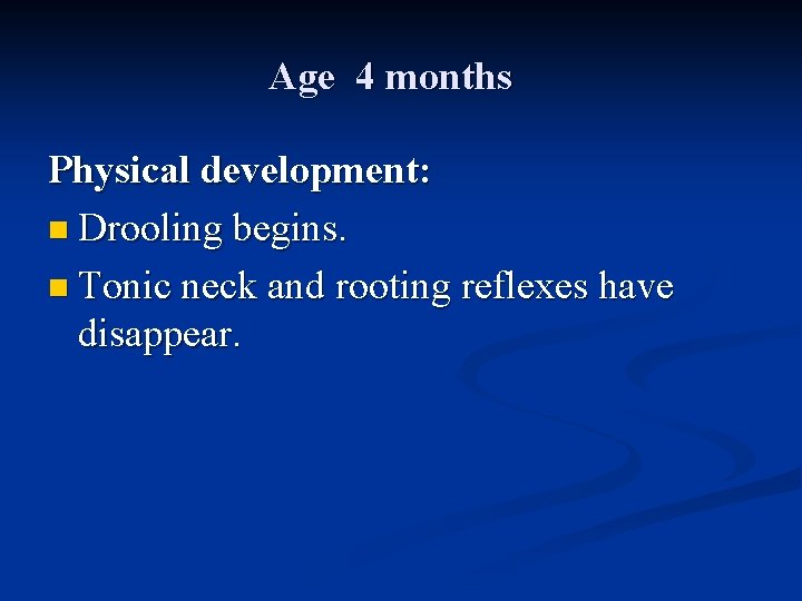 Age 4 months Physical development: n Drooling begins. n Tonic neck and rooting reflexes