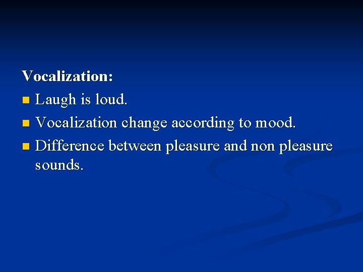 Vocalization: n Laugh is loud. n Vocalization change according to mood. n Difference between