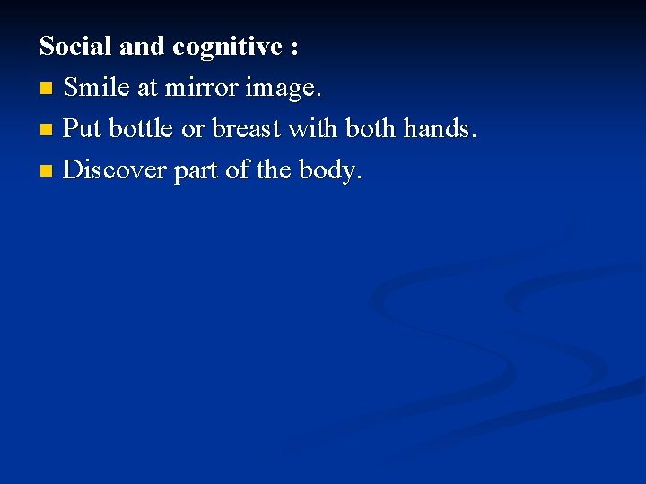 Social and cognitive : n Smile at mirror image. n Put bottle or breast