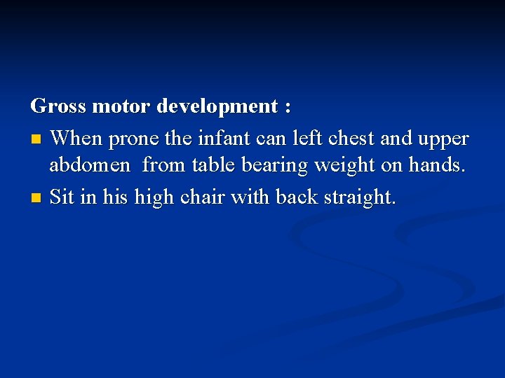 Gross motor development : n When prone the infant can left chest and upper