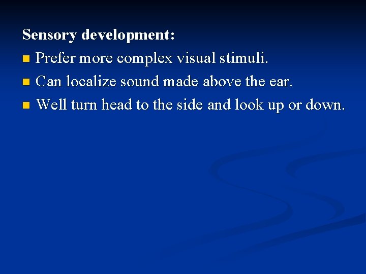 Sensory development: n Prefer more complex visual stimuli. n Can localize sound made above