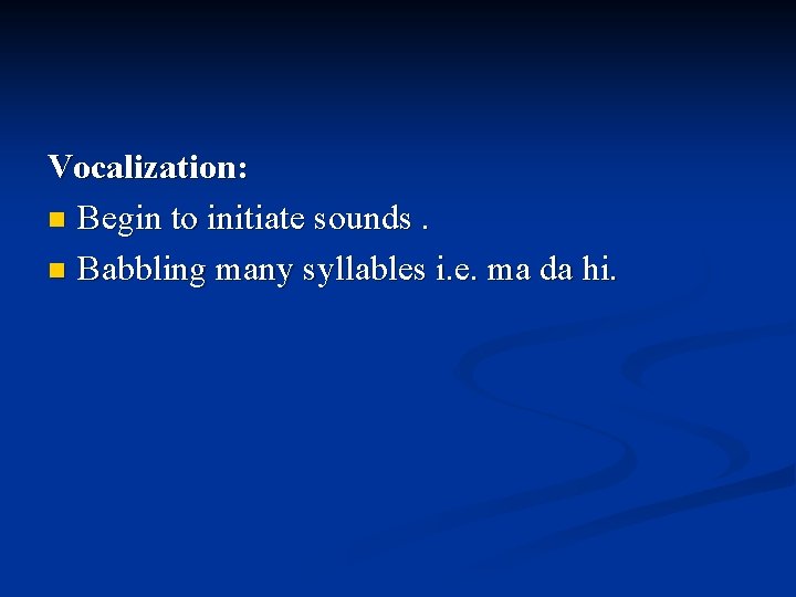 Vocalization: n Begin to initiate sounds. n Babbling many syllables i. e. ma da