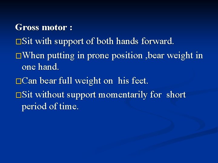 Gross motor : �Sit with support of both hands forward. �When putting in prone