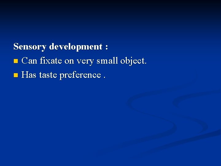 Sensory development : n Can fixate on very small object. n Has taste preference.