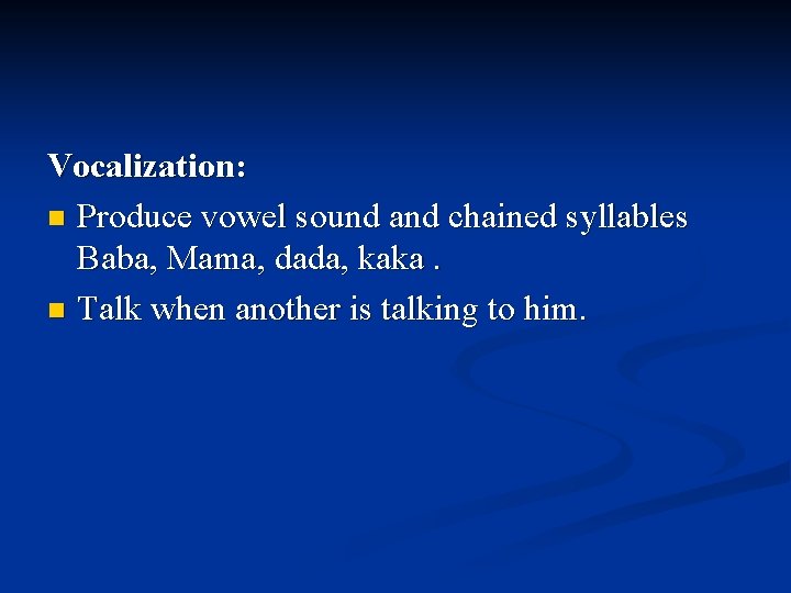 Vocalization: n Produce vowel sound and chained syllables Baba, Mama, dada, kaka. n Talk