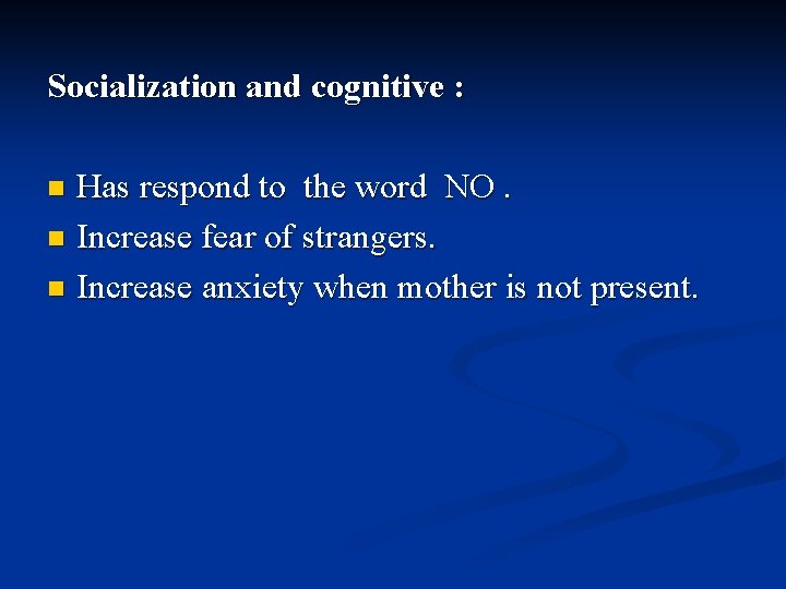 Socialization and cognitive : Has respond to the word NO. n Increase fear of