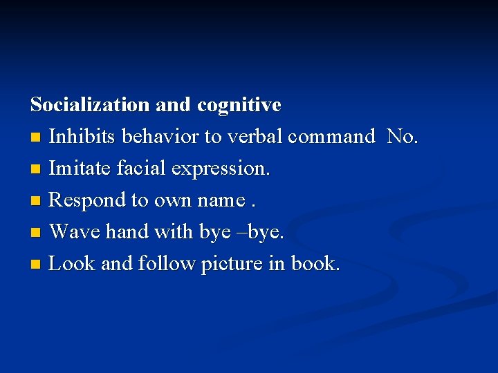 Socialization and cognitive n Inhibits behavior to verbal command No. n Imitate facial expression.