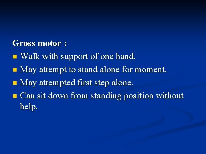 Gross motor : n Walk with support of one hand. n May attempt to