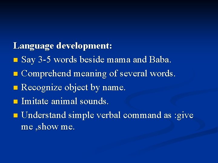 Language development: n Say 3 -5 words beside mama and Baba. n Comprehend meaning