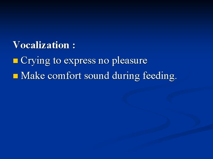 Vocalization : n Crying to express no pleasure n Make comfort sound during feeding.