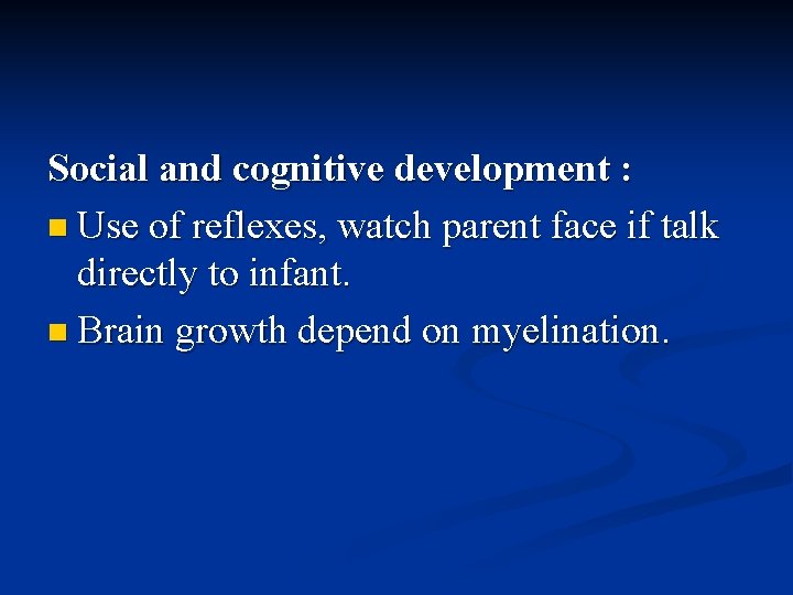 Social and cognitive development : n Use of reflexes, watch parent face if talk